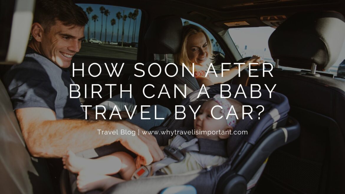 How Soon After Birth Can a Baby Travel by Car? WhyTravelisImportant