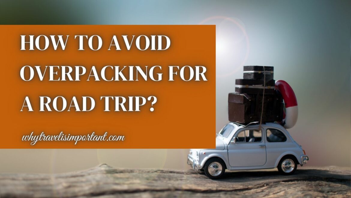 How to Avoid Overpacking for a Road Trip